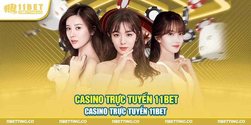Casino trực tuyến 11BET chân thực nhất